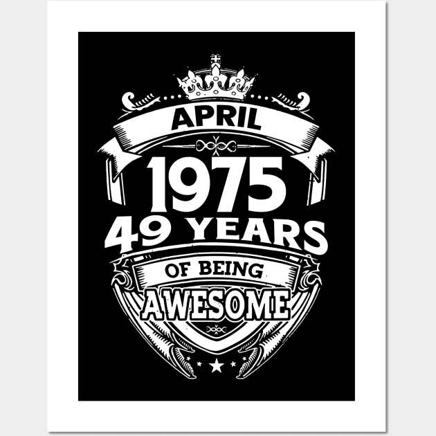 April 1975 49 Years Of Being Awesome 49th Birthday Wall Art by D'porter